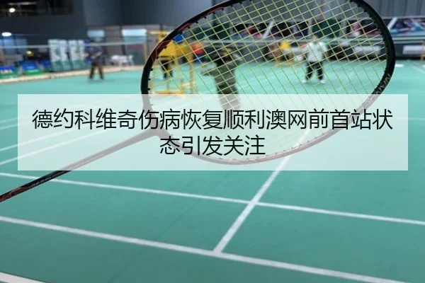 德约科维奇伤病恢复顺利澳网前首站状态引发关注